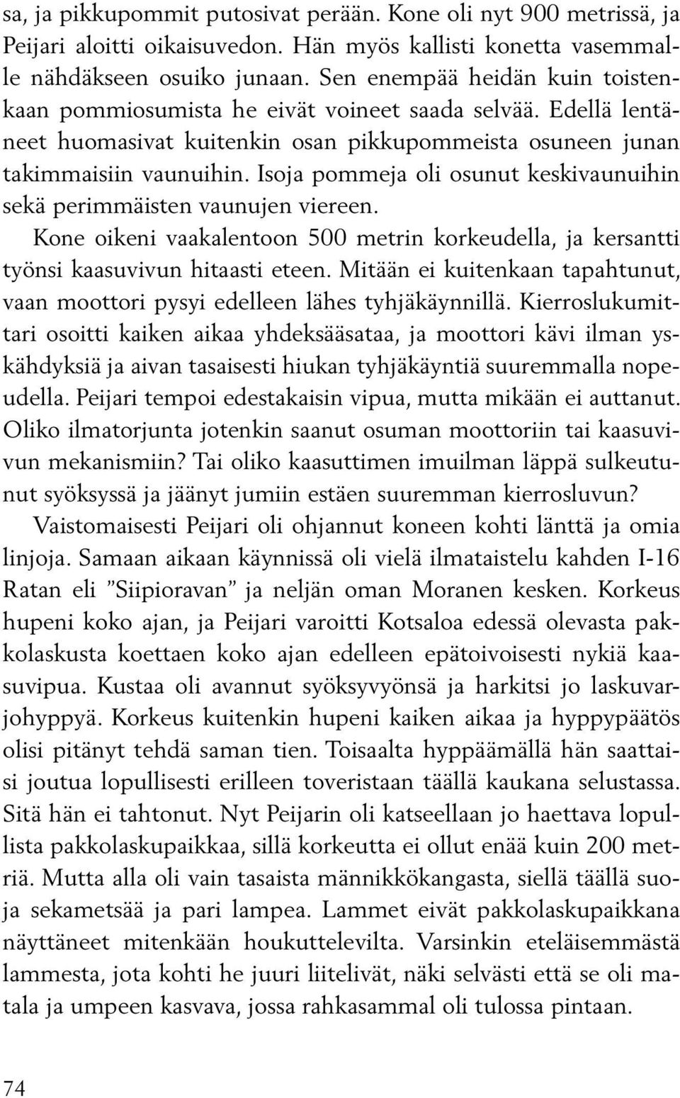 Isoja pommeja oli osunut keskivaunuihin sekä perimmäisten vaunujen viereen. Kone oikeni vaakalentoon 500 metrin korkeudella, ja kersantti työnsi kaasuvivun hitaasti eteen.