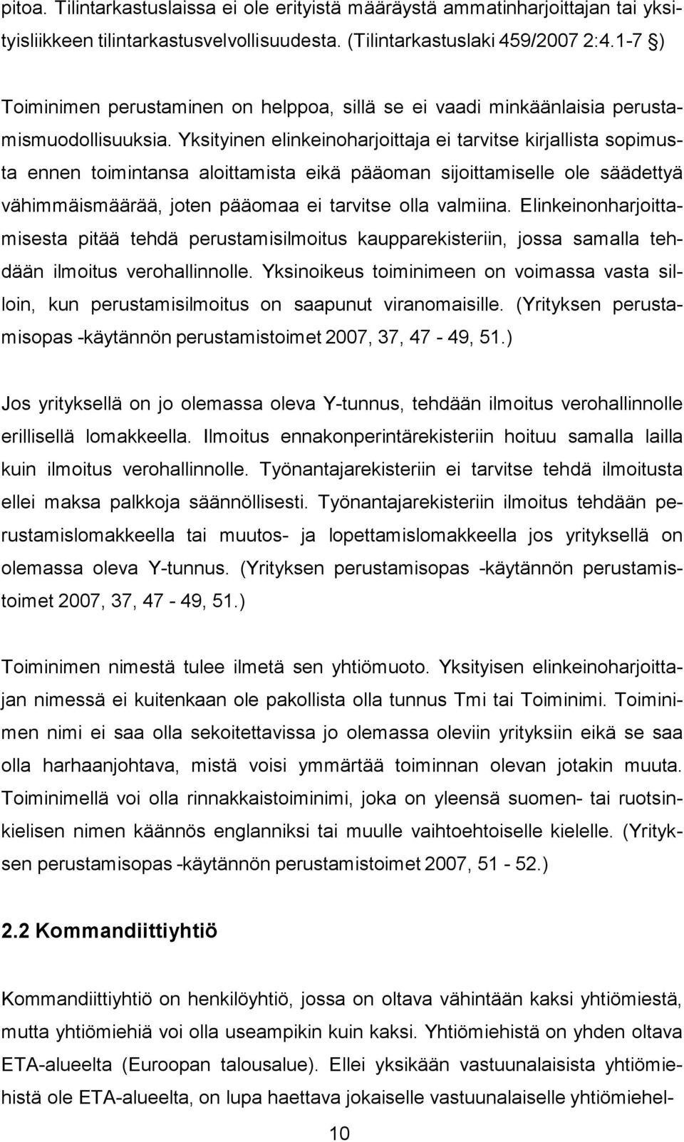 Yksityinen elinkeinoharjoittaja ei tarvitse kirjallista sopimusta ennen toimintansa aloittamista eikä pääoman sijoittamiselle ole säädettyä vähimmäismäärää, joten pääomaa ei tarvitse olla valmiina.