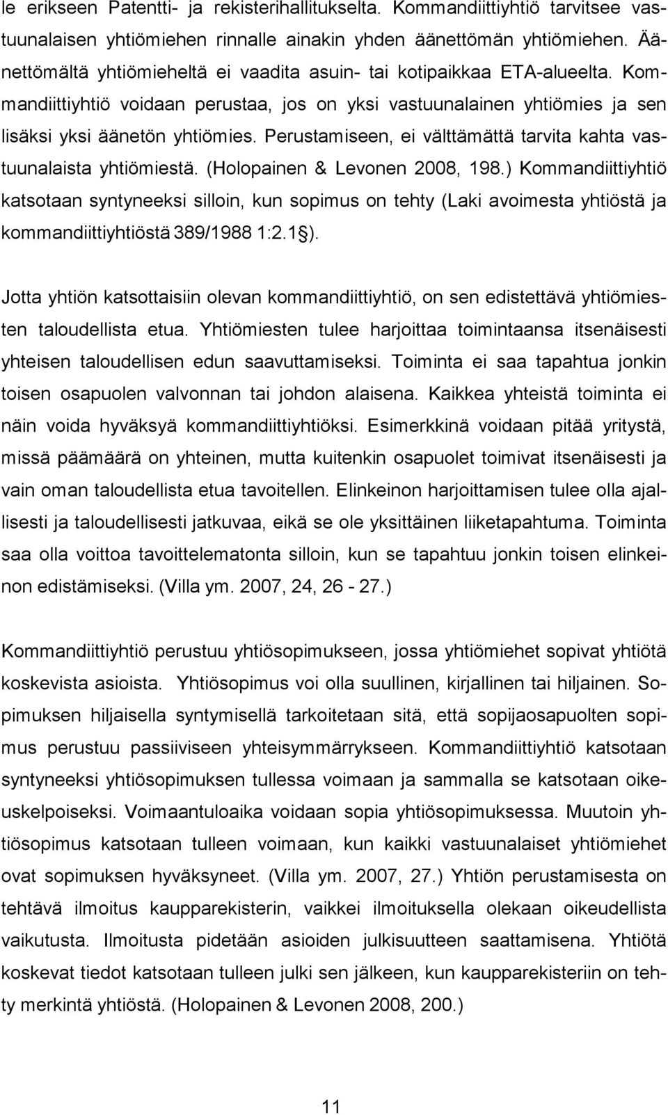 Perustamiseen, ei välttämättä tarvita kahta vastuunalaista yhtiömiestä. (Holopainen & Levonen 2008, 198.