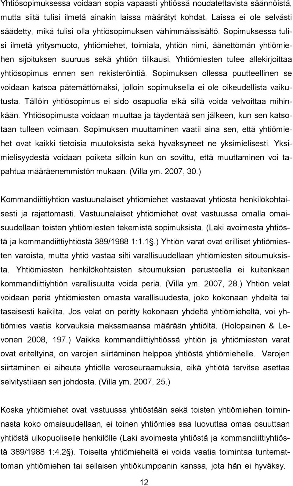 Sopimuksessa tulisi ilmetä yritysmuoto, yhtiömiehet, toimiala, yhtiön nimi, äänettömän yhtiömiehen sijoituksen suuruus sekä yhtiön tilikausi.