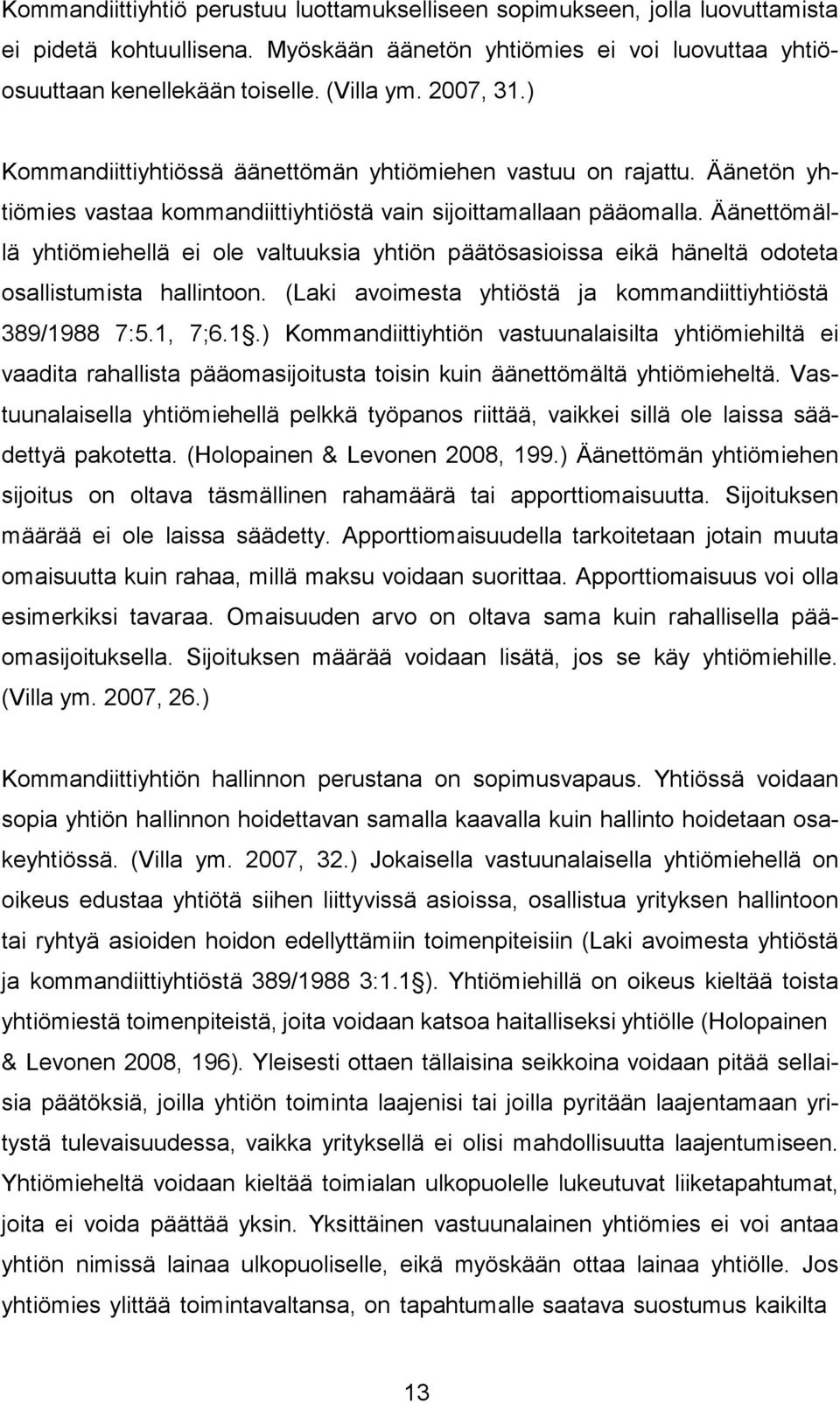 Äänettömällä yhtiömiehellä ei ole valtuuksia yhtiön päätösasioissa eikä häneltä odoteta osallistumista hallintoon. (Laki avoimesta yhtiöstä ja kommandiittiyhtiöstä 389/19