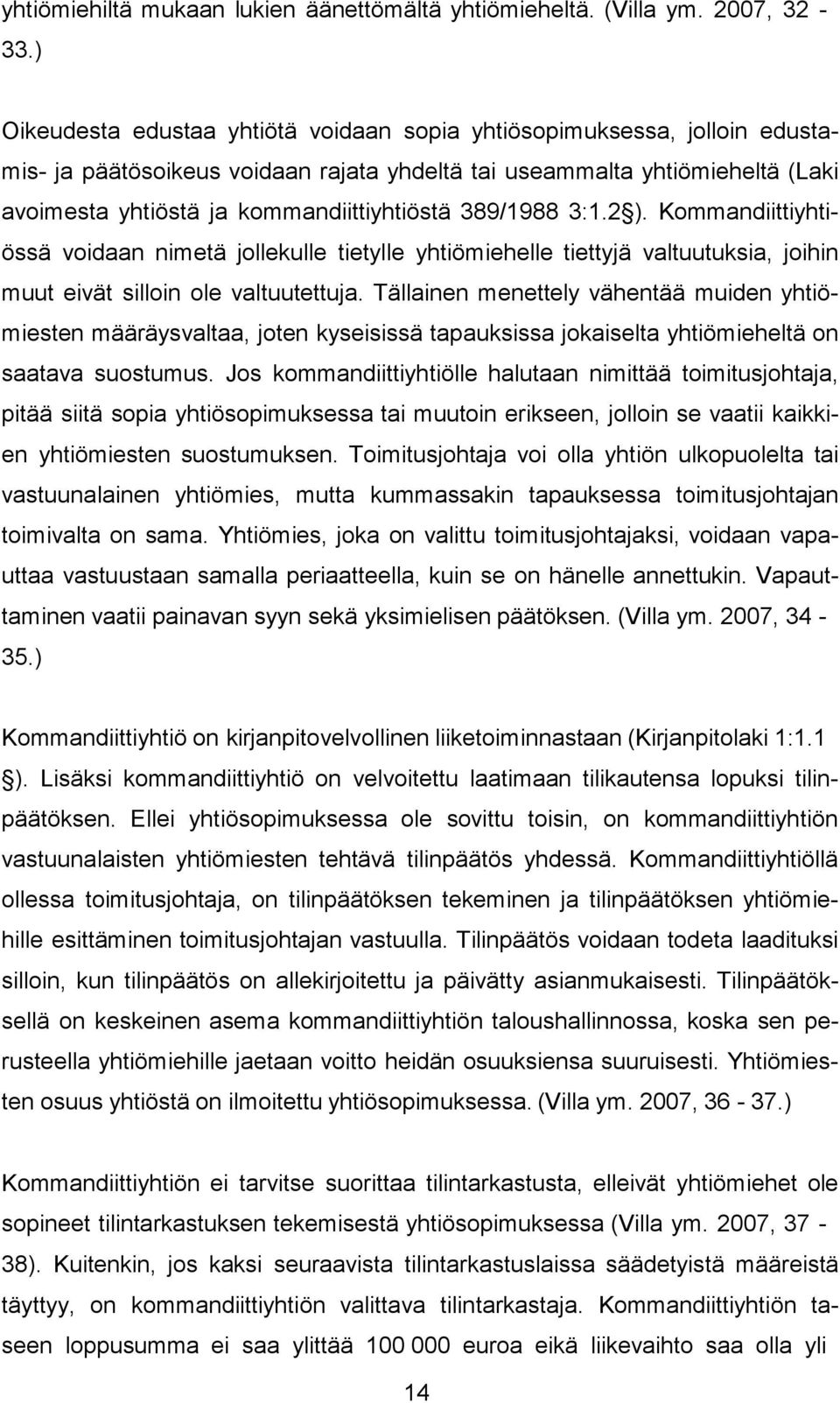 389/1988 3:1.2 ). Kommandiittiyhtiössä voidaan nimetä jollekulle tietylle yhtiömiehelle tiettyjä valtuutuksia, joihin muut eivät silloin ole valtuutettuja.