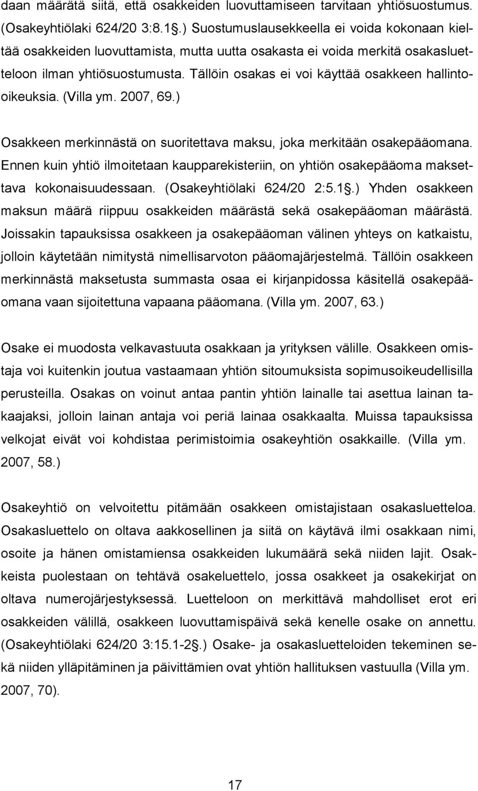 Tällöin osakas ei voi käyttää osakkeen hallintooikeuksia. (Villa ym. 2007, 69.) Osakkeen merkinnästä on suoritettava maksu, joka merkitään osakepääomana.