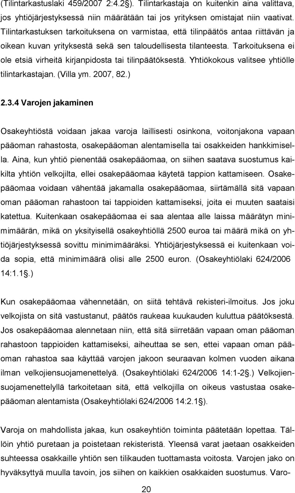 Tarkoituksena ei ole etsiä virheitä kirjanpidosta tai tilinpäätöksestä. Yhtiökokous valitsee yhtiölle tilintarkastajan. (Villa ym. 2007, 82.) 2.3.