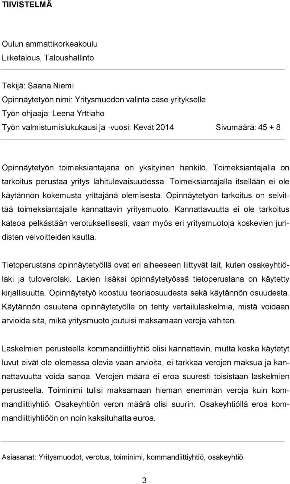 Toimeksiantajalla itsellään ei ole käytännön kokemusta yrittäjänä olemisesta. Opinnäytetyön tarkoitus on selvittää toimeksiantajalle kannattavin yritysmuoto.