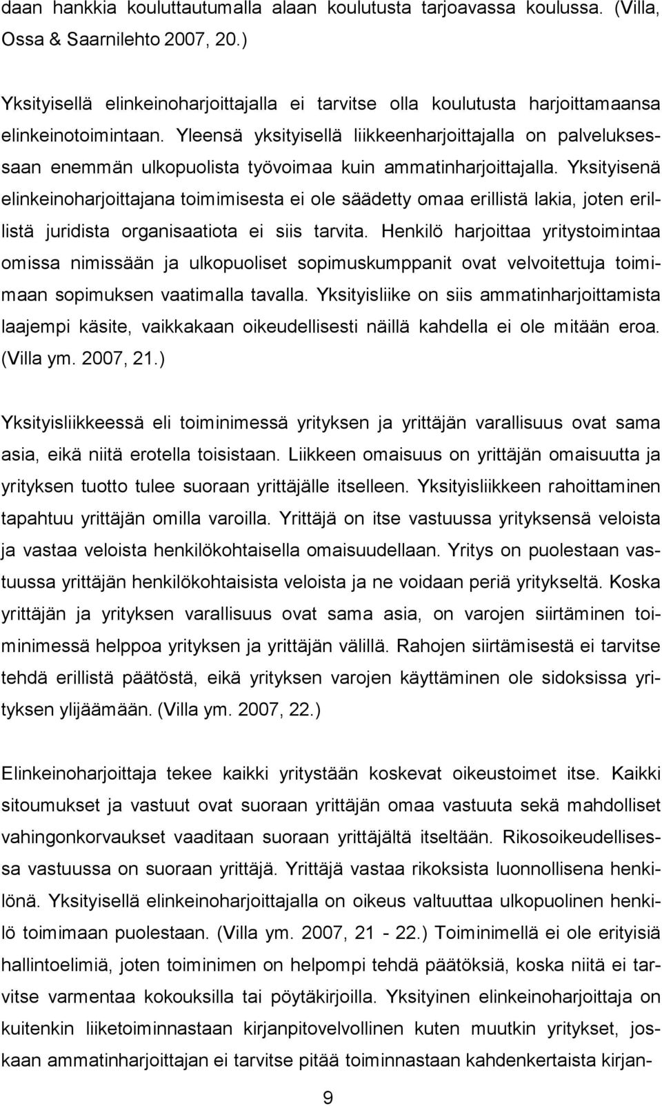 Yleensä yksityisellä liikkeenharjoittajalla on palveluksessaan enemmän ulkopuolista työvoimaa kuin ammatinharjoittajalla.