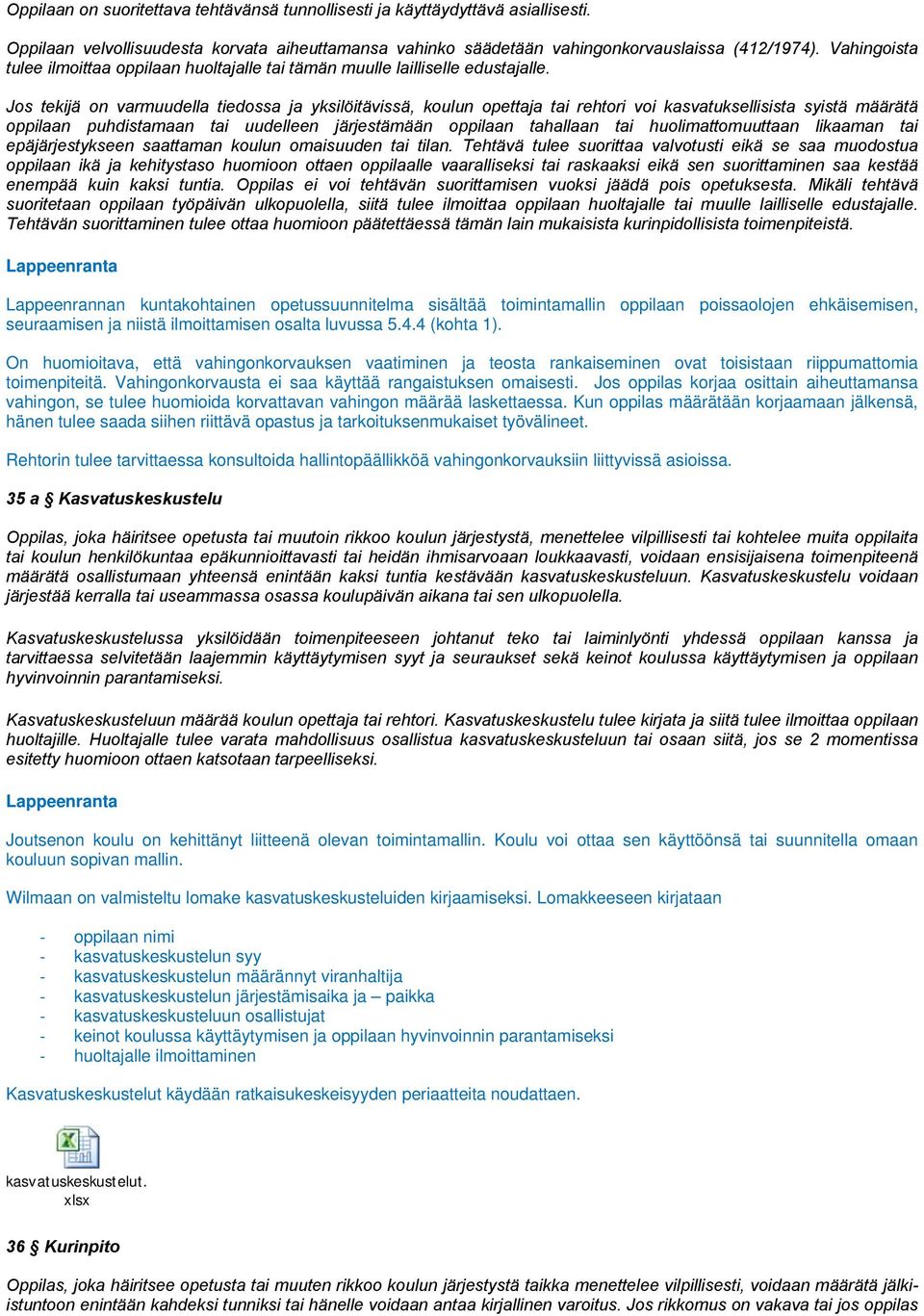 Jos tekijä on varmuudella tiedossa ja yksilöitävissä, koulun opettaja tai rehtori voi kasvatuksellisista syistä määrätä oppilaan puhdistamaan tai uudelleen järjestämään oppilaan tahallaan tai