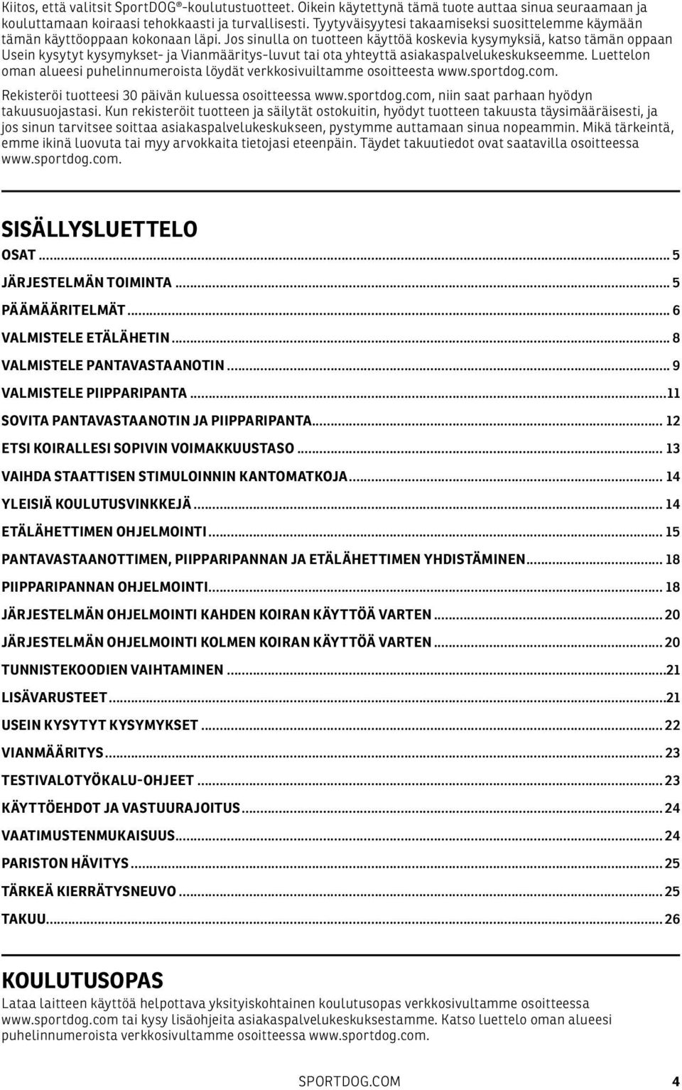 Jos sinulla on tuotteen käyttöä koskevia kysymyksiä, katso tämän oppaan Usein kysytyt kysymykset- ja Vianmääritys-luvut tai ota yhteyttä asiakaspalvelukeskukseemme.