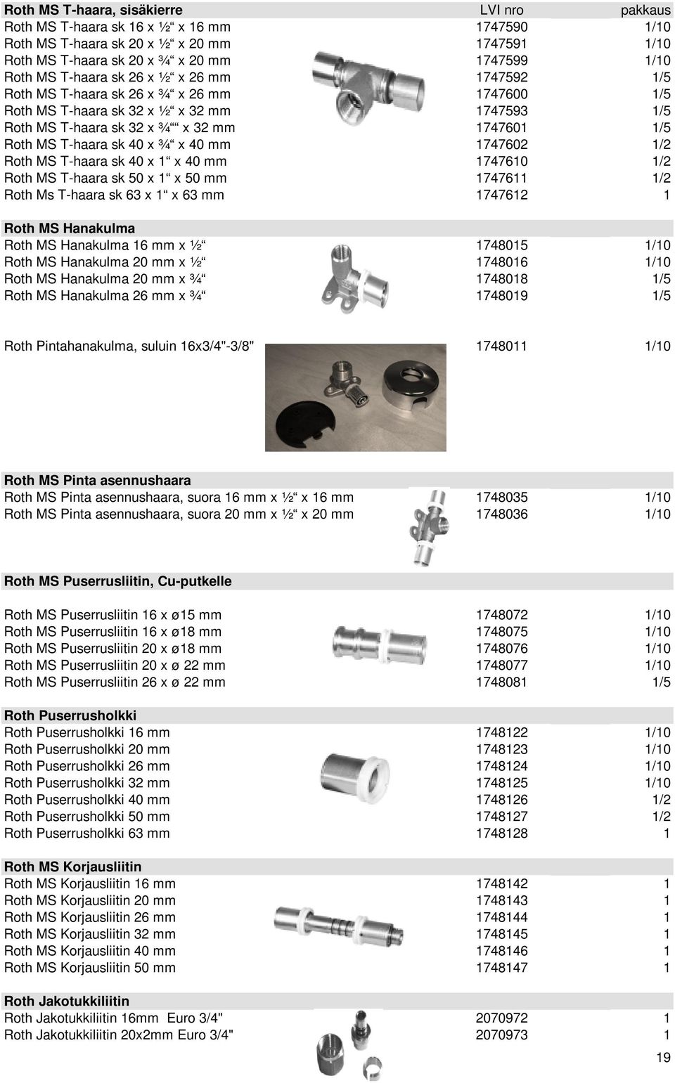 ¾ x 40 mm 1747602 1/2 Roth MS T-haara sk 40 x 1 x 40 mm 1747610 1/2 Roth MS T-haara sk 50 x 1 x 50 mm 1747611 1/2 Roth Ms T-haara sk 63 x 1 x 63 mm 1747612 1 Roth MS Hanakulma Roth MS Hanakulma 16 mm