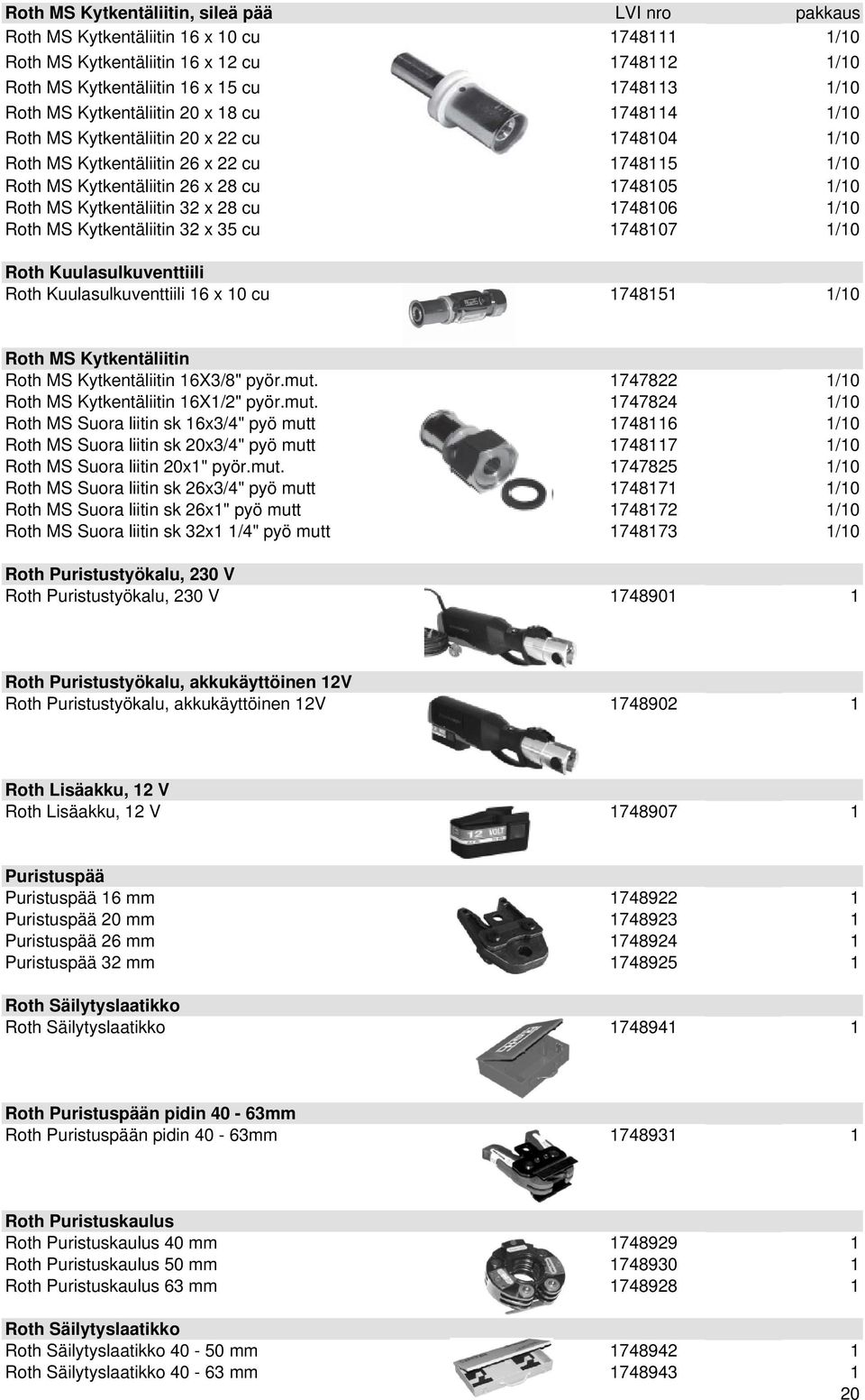 Kytkentäliitin 32 x 28 cu 1748106 1/10 Roth MS Kytkentäliitin 32 x 35 cu 1748107 1/10 Roth Kuulasulkuventtiili Roth Kuulasulkuventtiili 16 x 10 cu 1748151 1/10 Roth MS Kytkentäliitin Roth MS