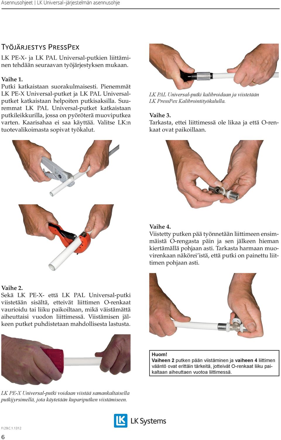 Kaarisahaa ei saa käyttää. Valitse LK:n tuotevalikoimasta sopivat työkalut. LK PAL Universal-putki kalibroidaan ja viistetään LK PressPex Kalibrointityökalulla. Vaihe 3.