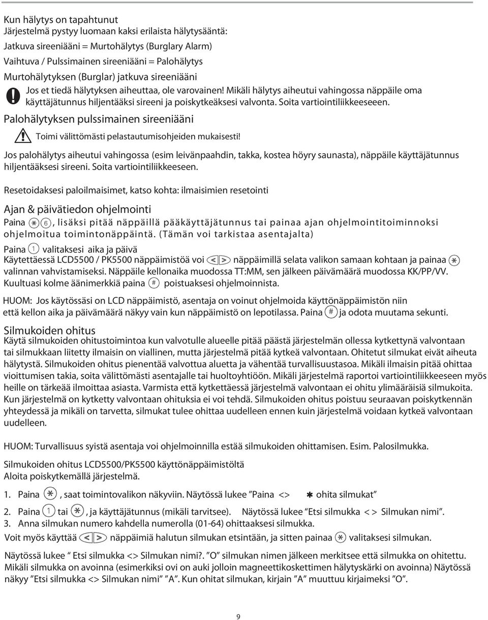 Mikäli hälytys aiheutui vahingossa näppäile oma käyttäjätunnus hiljentääksi sireeni ja poiskytkeäksesi valvonta. Soita vartiointiliikkeeseeen.