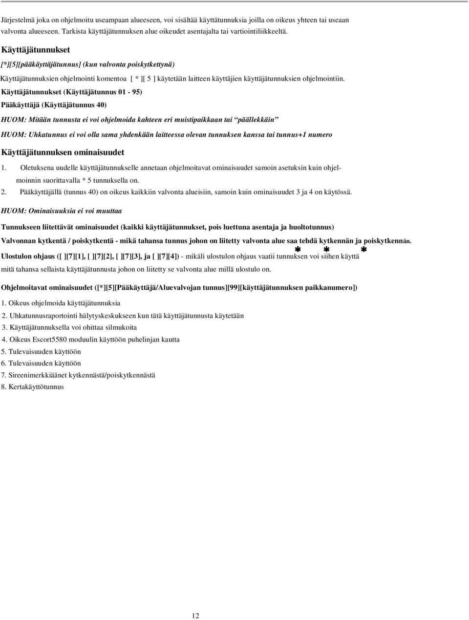 Käyttäjätunnukset [*][5][pääkäyttäjätunnus] (kun valvonta poiskytkettynä) Käyttäjätunnuksien ohjelmointi komentoa [ * ][ 5 ] käytetään laitteen käyttäjien käyttäjätunnuksien ohjelmointiin.