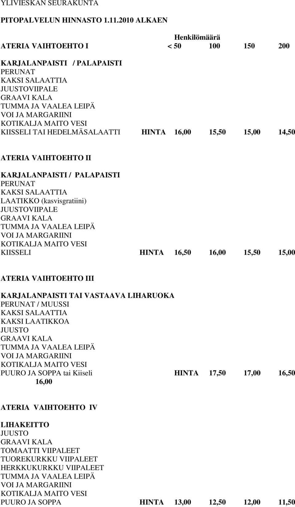 15,00 14,50 ATERIA VAIHTOEHTO II KARJALANPAISTI / PALAPAISTI PERUNAT KAKSI SALAATTIA LAATIKKO (kasvisgratiini) JUUSTOVIIPALE KIISSELI HINTA 16,50 16,00 15,50 15,00 ATERIA