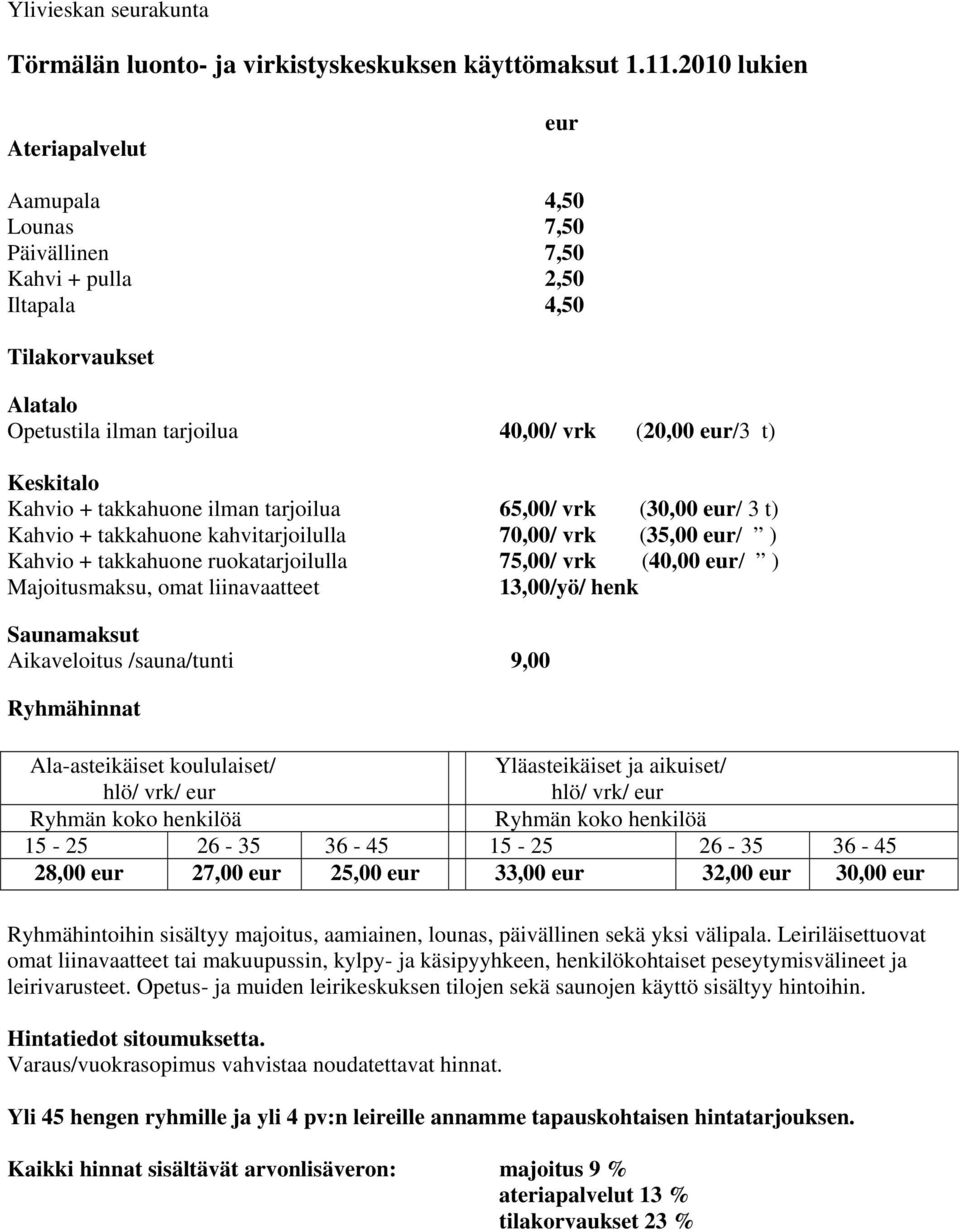 Kahvio + takkahuone ilman tarjoilua 65,00/ vrk (30,00 eur/ 3 t) Kahvio + takkahuone kahvitarjoilulla 70,00/ vrk (35,00 eur/ ) Kahvio + takkahuone ruokatarjoilulla 75,00/ vrk (40,00 eur/ )