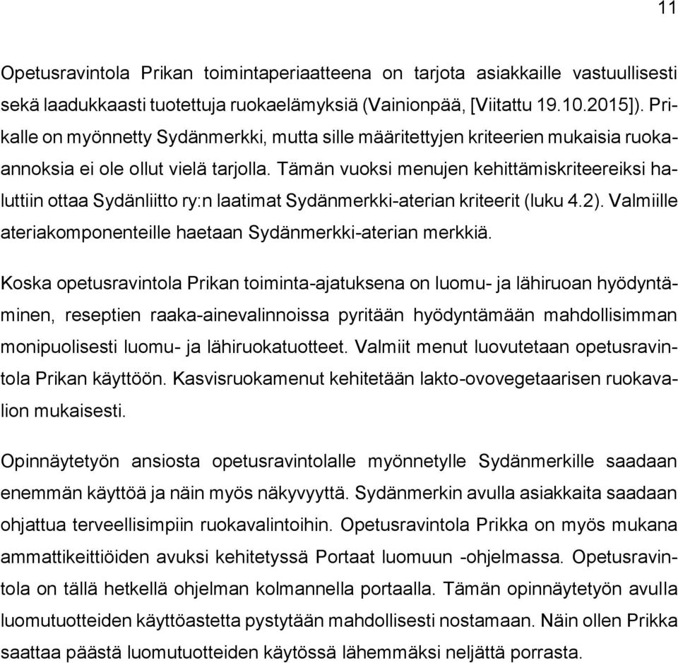 Tämän vuoksi menujen kehittämiskriteereiksi haluttiin ottaa Sydänliitto ry:n laatimat Sydänmerkki-aterian kriteerit (luku 4.2). Valmiille ateriakomponenteille haetaan Sydänmerkki-aterian merkkiä.