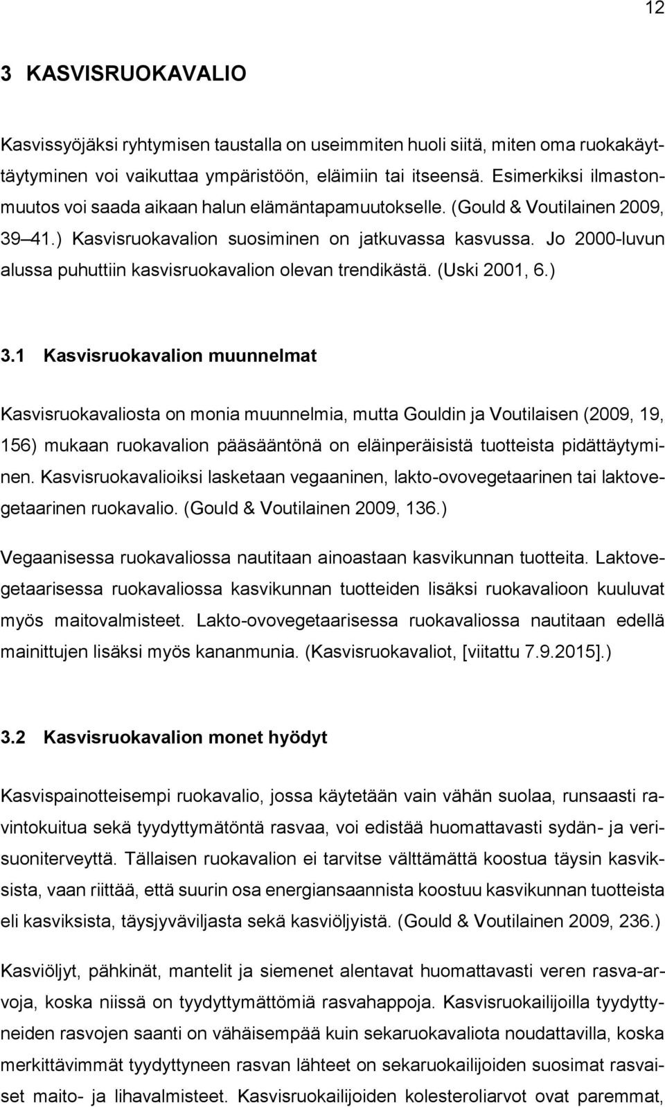 Jo 2000-luvun alussa puhuttiin kasvisruokavalion olevan trendikästä. (Uski 2001, 6.) 3.