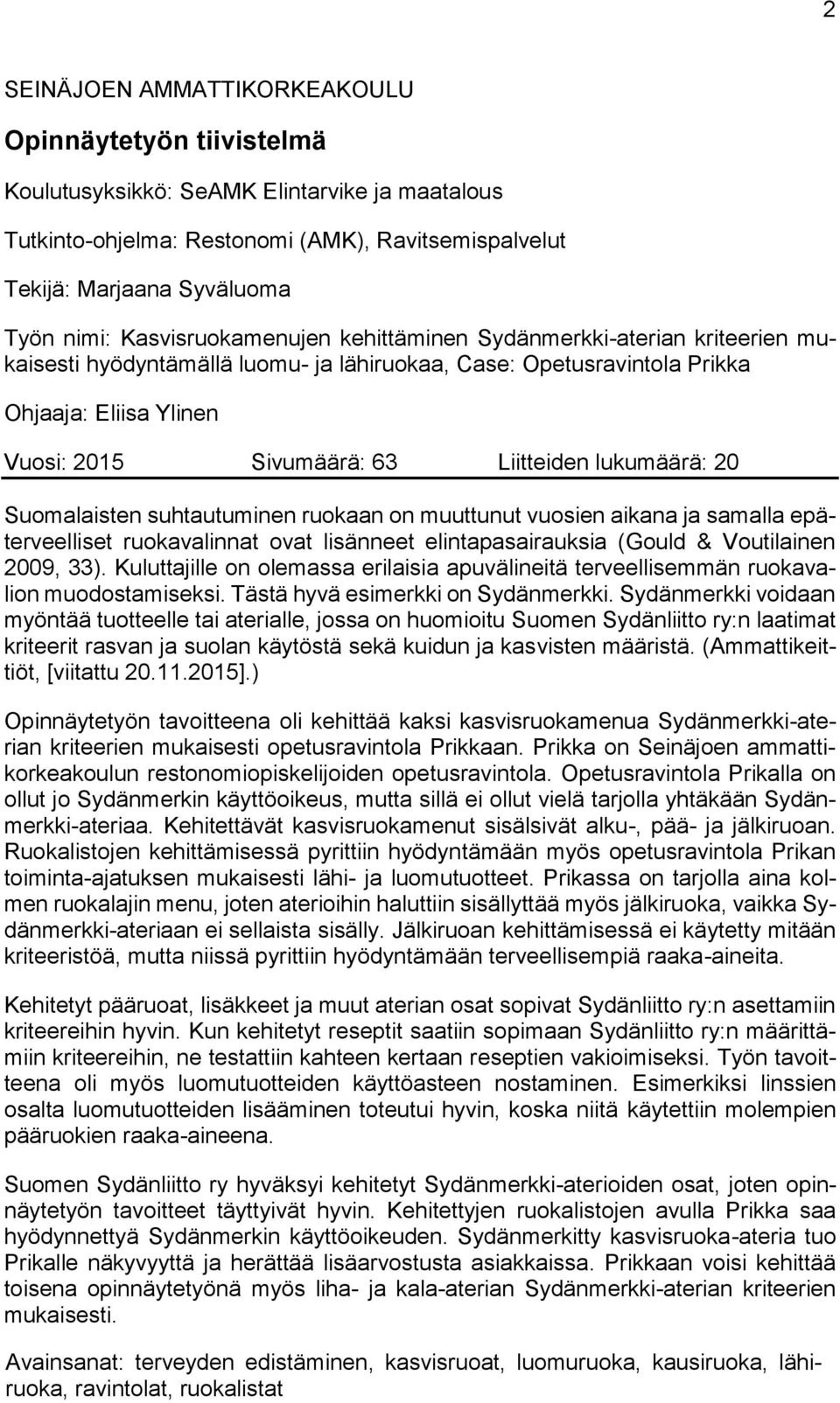 lukumäärä: 20 Suomalaisten suhtautuminen ruokaan on muuttunut vuosien aikana ja samalla epäterveelliset ruokavalinnat ovat lisänneet elintapasairauksia (Gould & Voutilainen 2009, 33).