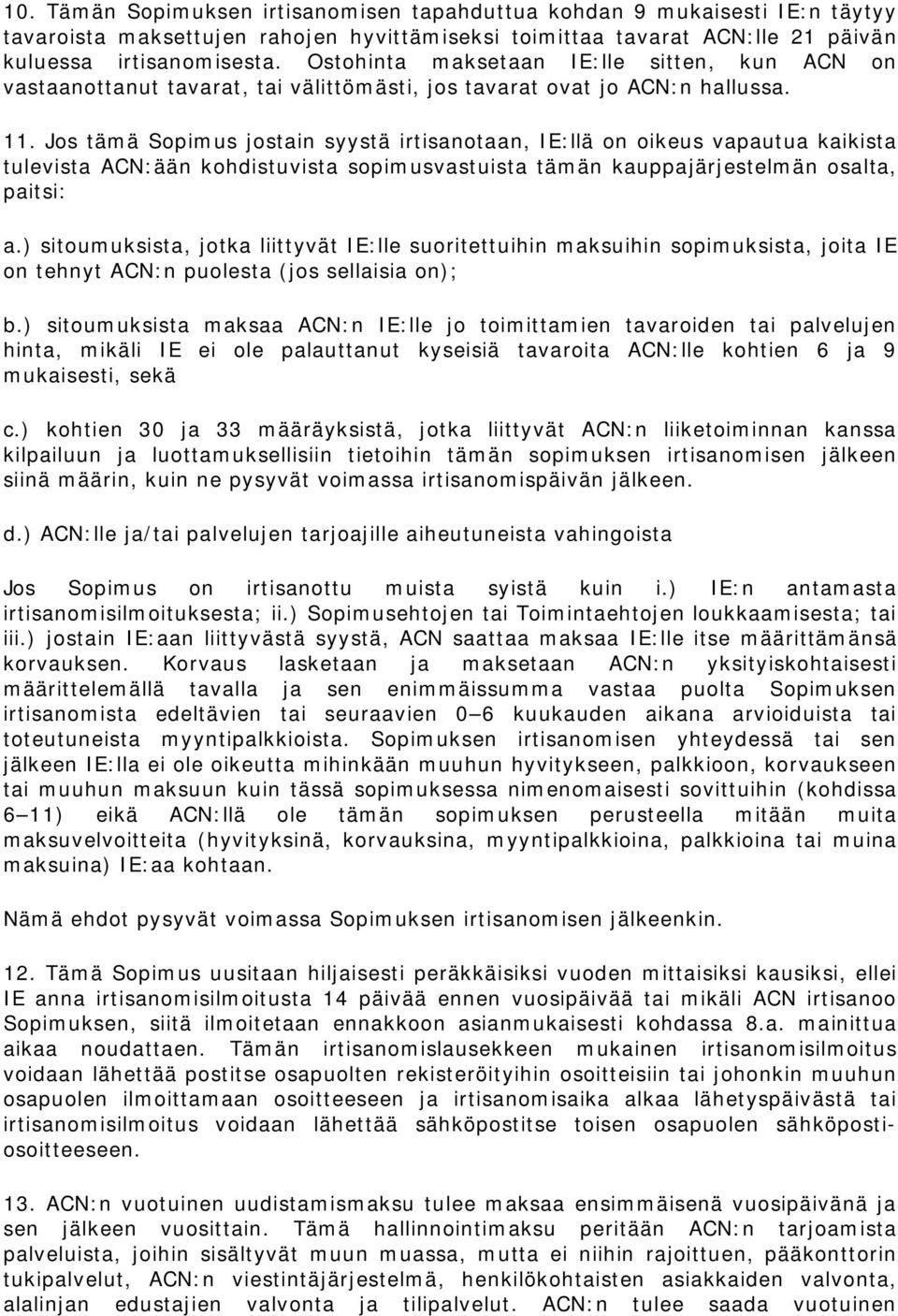 Jos tämä Sopimus jostain syystä irtisanotaan, IE:llä on oikeus vapautua kaikista tulevista ACN:ään kohdistuvista sopimusvastuista tämän kauppajärjestelmän osalta, paitsi: a.