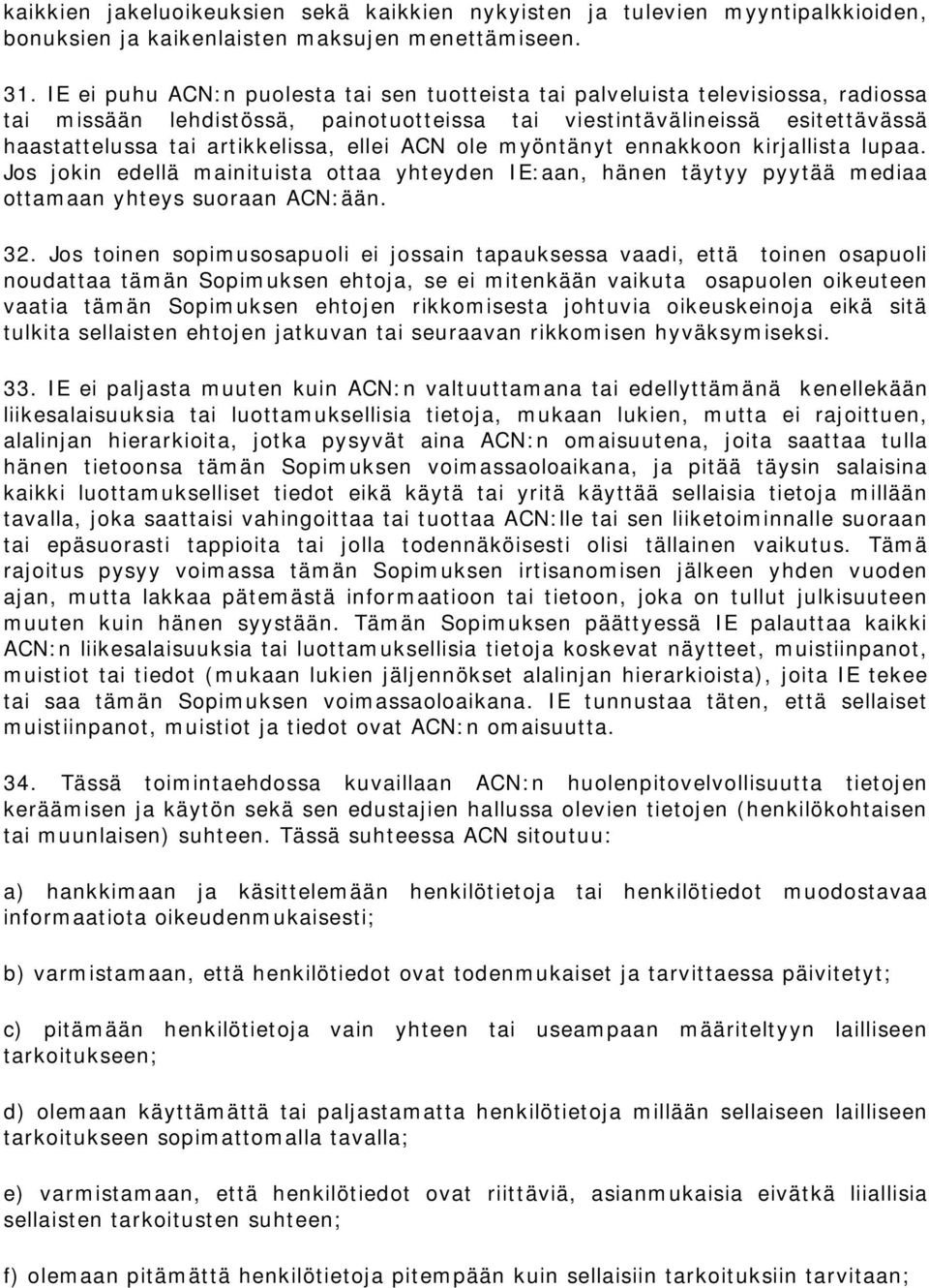 ellei ACN ole myöntänyt ennakkoon kirjallista lupaa. Jos jokin edellä mainituista ottaa yhteyden IE:aan, hänen täytyy pyytää mediaa ottamaan yhteys suoraan ACN:ään. 32.