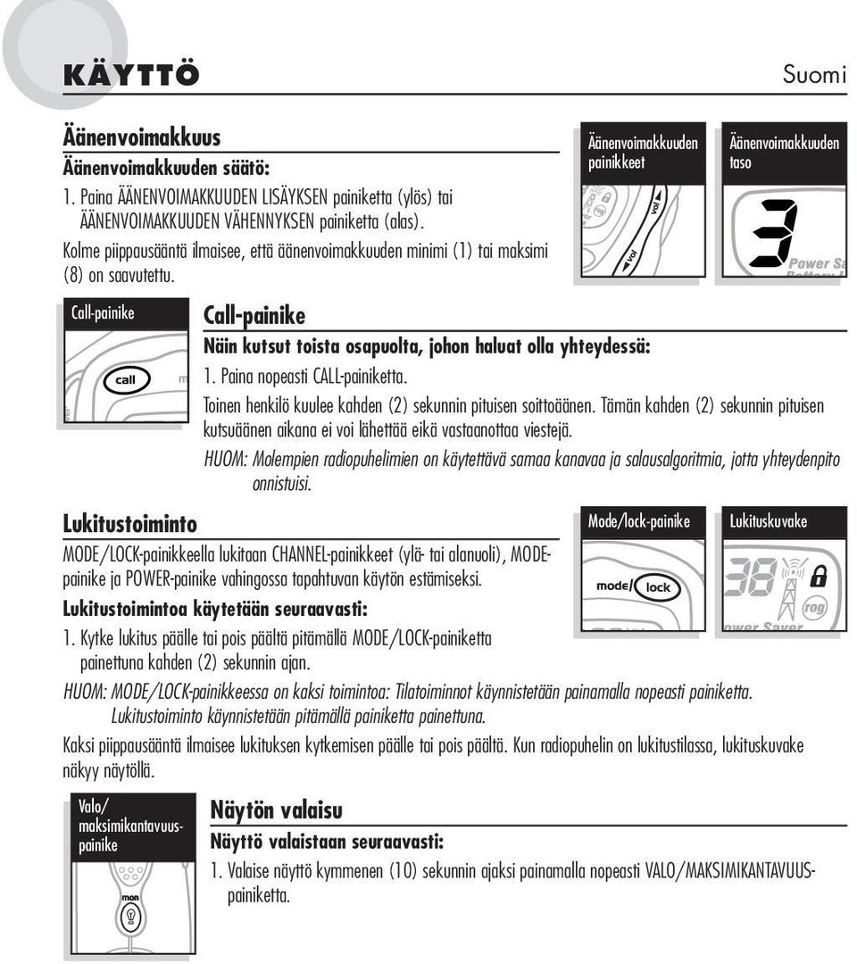 Äänenvoimakkuuden painikkeet Äänenvoimakkuuden taso Call-painike Call-painike Näin kutsut toista osapuolta, johon haluat olla yhteydessä: 1. Paina nopeasti CALL-painiketta.