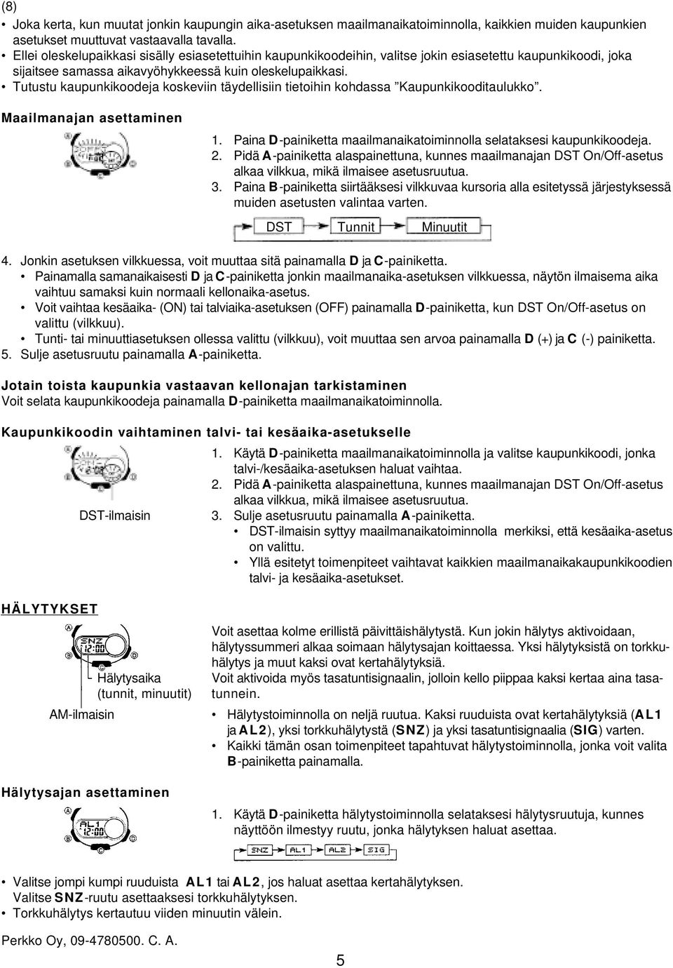 Tutustu kaupunkikoodeja koskeviin täydellisiin tietoihin kohdassa Kaupunkikooditaulukko. Maailmanajan asettaminen 1. Paina D-painiketta maailmanaikatoiminnolla selataksesi kaupunkikoodeja. 2.