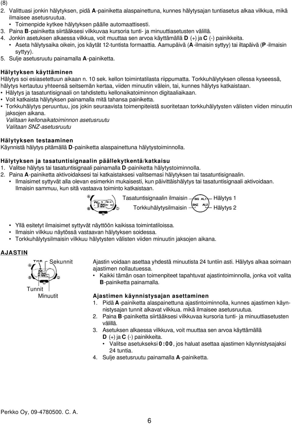 Aseta hälytysaika oikein, jos käytät 12-tuntista formaattia. Aamupäivä (A-ilmaisin syttyy) tai iltapäivä (P -ilmaisin syttyy). 5. Sulje asetusruutu painamalla A-painiketta.