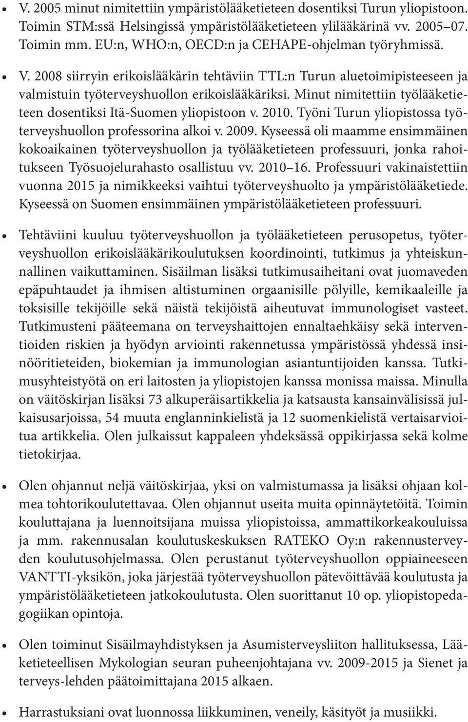 Minut nimitettiin työlääketieteen dosentiksi Itä-Suomen yliopistoon v. 2010. Työni Turun yliopistossa työterveyshuollon professorina alkoi v. 2009.