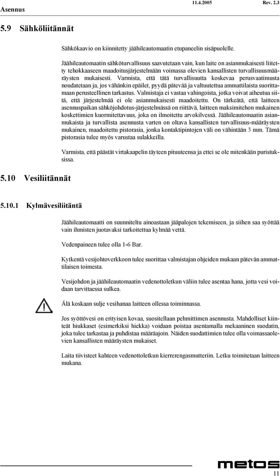 Varmista, että tätä turvallisuutta koskevaa perusvaatimusta noudatetaan ja, jos vähänkin epäilet, pyydä pätevää ja valtuutettua ammattilaista suorittamaan perusteellinen tarkastus.