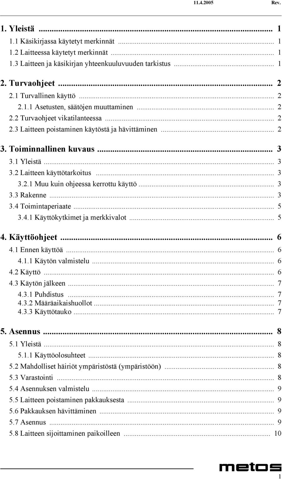 1 Yleistä... 3 3.2 Laitteen käyttötarkoitus... 3 3.2.1 Muu kuin ohjeessa kerrottu käyttö... 3 3.3 Rakenne... 3 3.4 Toimintaperiaate... 5 3.4.1 Käyttökytkimet ja merkkivalot... 5 4. Käyttöohjeet... 6 4.