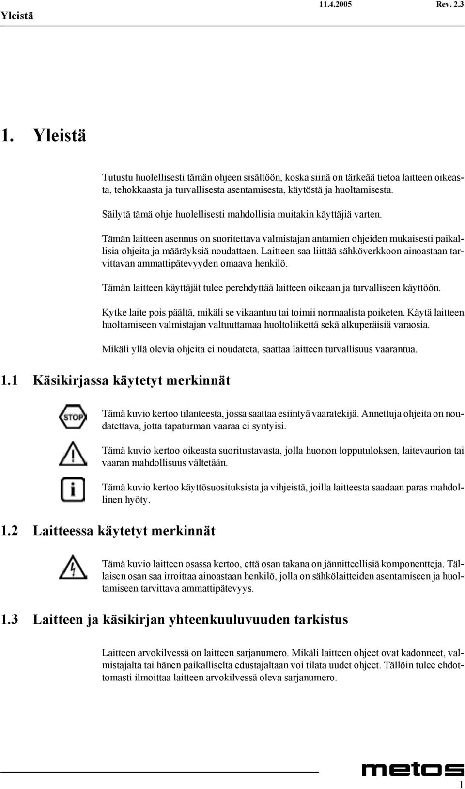 Laitteen saa liittää sähköverkkoon ainoastaan tarvittavan ammattipätevyyden omaava henkilö. Tämän laitteen käyttäjät tulee perehdyttää laitteen oikeaan ja turvalliseen käyttöön.