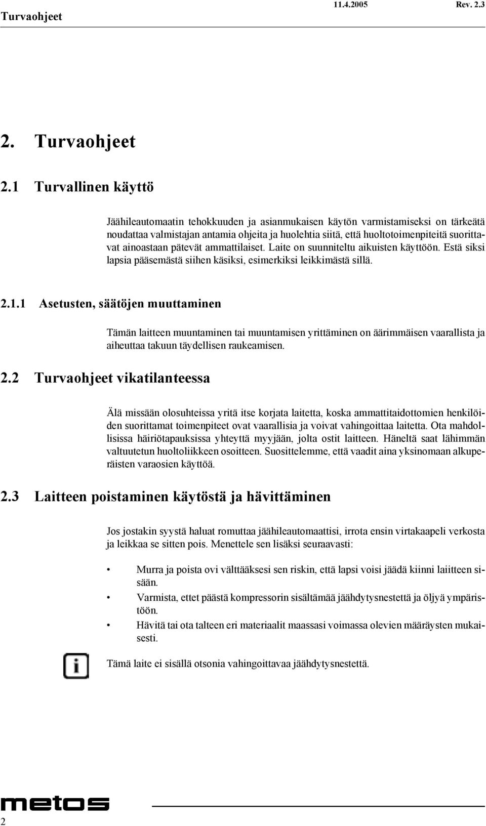 ainoastaan pätevät ammattilaiset. Laite on suunniteltu aikuisten käyttöön. Estä siksi lapsia pääsemästä siihen käsiksi, esimerkiksi leikkimästä sillä. 2.1.