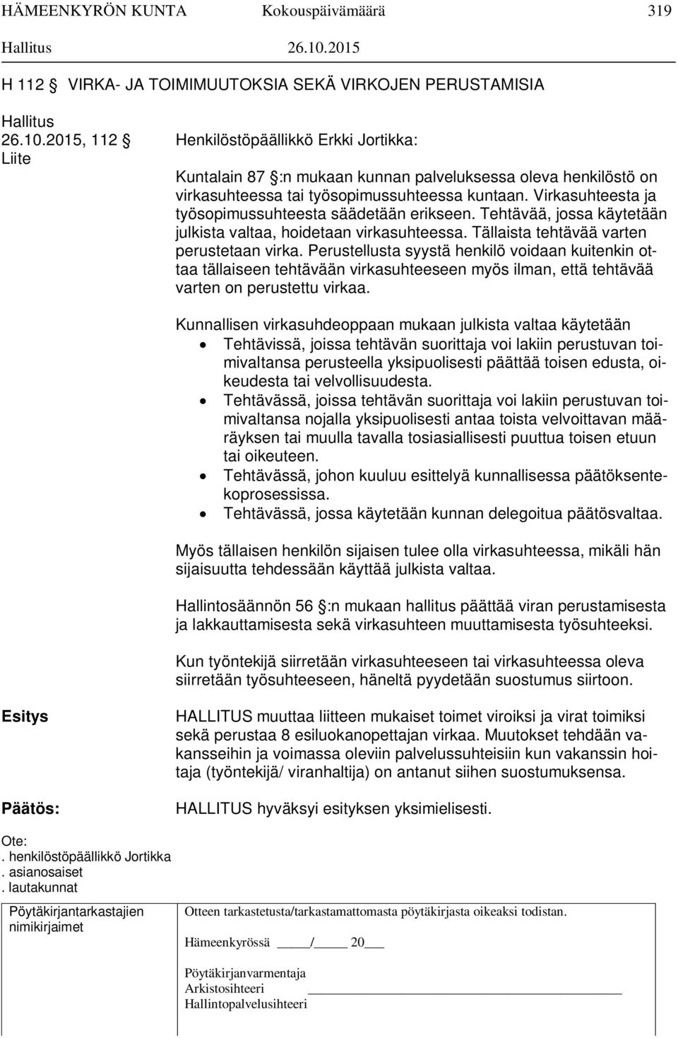 Perustellusta syystä henkilö voidaan kuitenkin ottaa tällaiseen tehtävään virkasuhteeseen myös ilman, että tehtävää varten on perustettu virkaa.