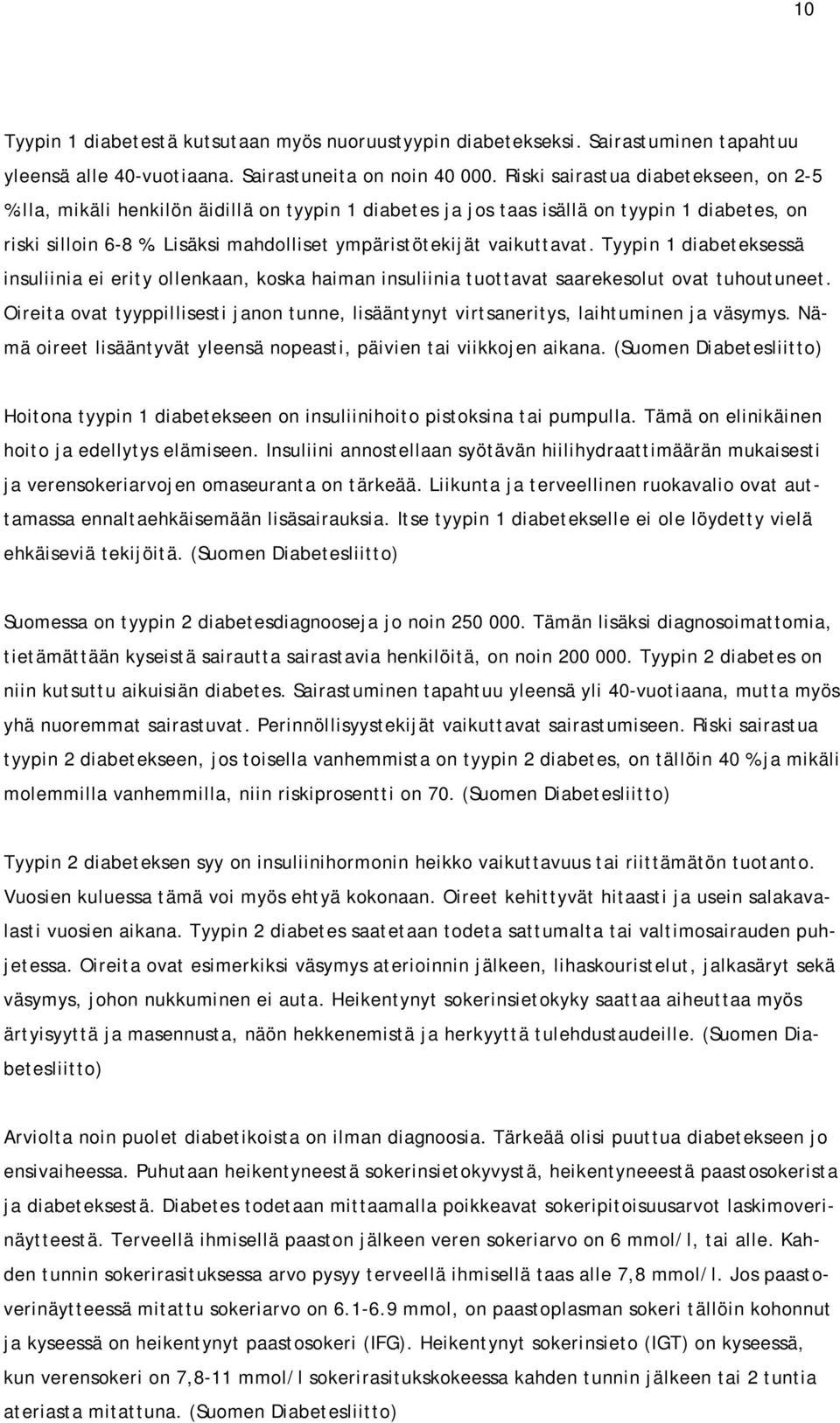 Lisäksi mahdolliset ympäristötekijät vaikuttavat. Tyypin 1 diabeteksessä insuliinia ei erity ollenkaan, koska haiman insuliinia tuottavat saarekesolut ovat tuhoutuneet.