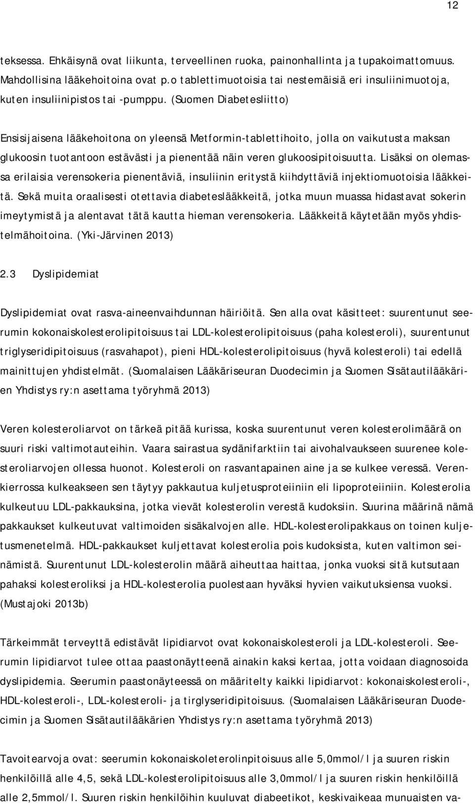 (Suomen Diabetesliitto) Ensisijaisena lääkehoitona on yleensä Metformin-tablettihoito, jolla on vaikutusta maksan glukoosin tuotantoon estävästi ja pienentää näin veren glukoosipitoisuutta.