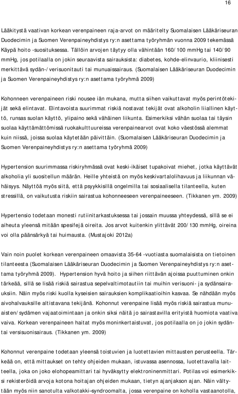 Tällöin arvojen täytyy olla vähintään 160/100 mmhg tai 140/90 mmhg, jos potilaalla on jokin seuraavista sairauksista: diabetes, kohde-elinvaurio, kliinisesti merkittävä sydän-/verisuonitauti tai