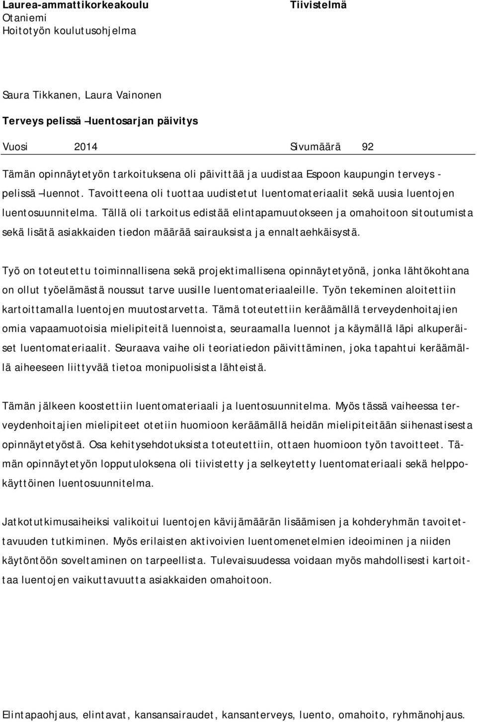 Tällä oli tarkoitus edistää elintapamuutokseen ja omahoitoon sitoutumista sekä lisätä asiakkaiden tiedon määrää sairauksista ja ennaltaehkäisystä.