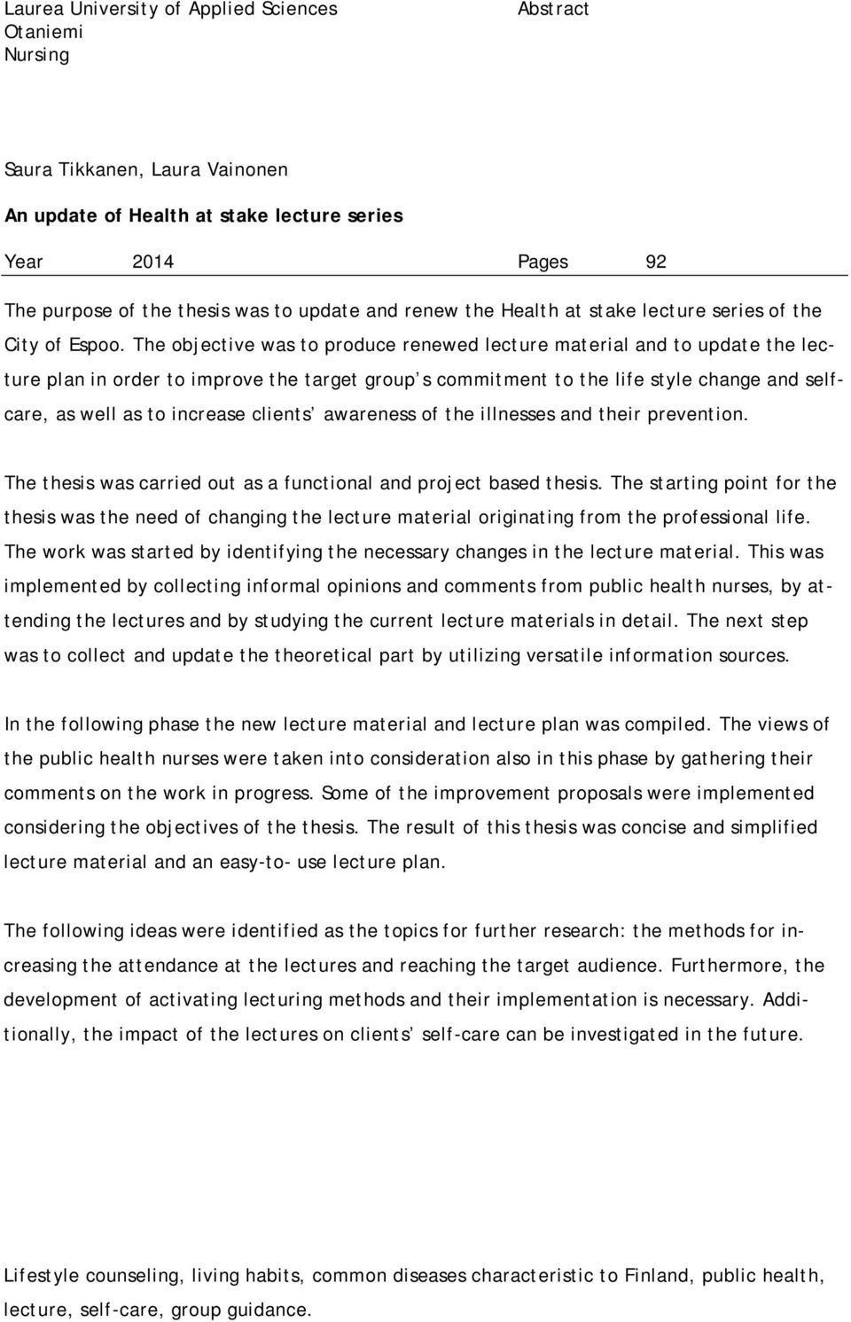 The objective was to produce renewed lecture material and to update the lecture plan in order to improve the target group s commitment to the life style change and selfcare, as well as to increase