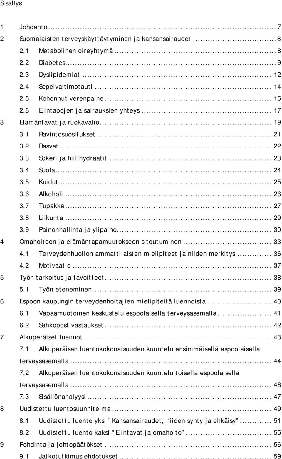 .. 24 3.5 Kuidut... 25 3.6 Alkoholi... 26 3.7 Tupakka... 27 3.8 Liikunta... 29 3.9 Painonhallinta ja ylipaino... 30 4 Omahoitoon ja elämäntapamuutokseen sitoutuminen... 33 4.