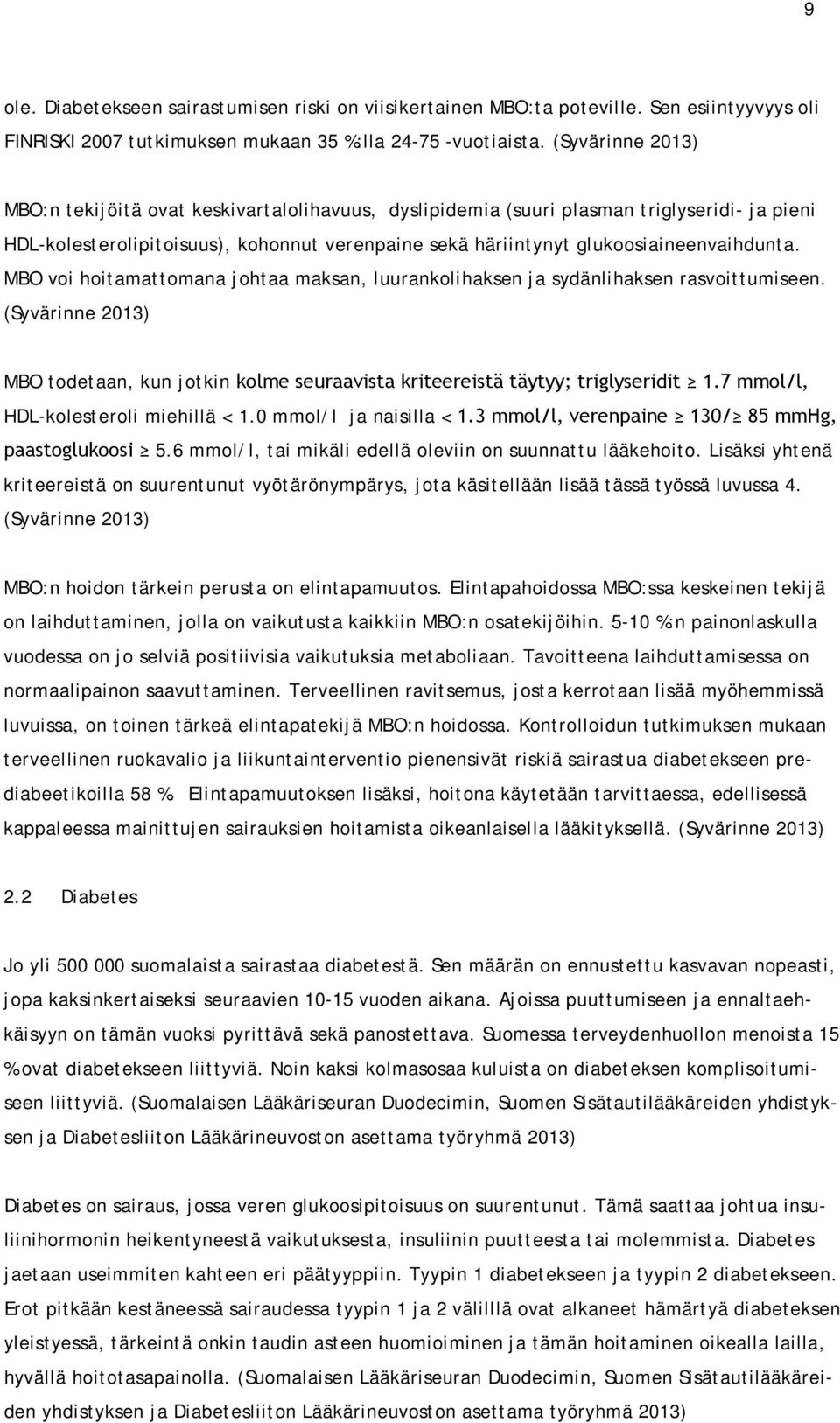 MBO voi hoitamattomana johtaa maksan, luurankolihaksen ja sydänlihaksen rasvoittumiseen. (Syvärinne 2013) MBO todetaan, kun jotkin kolme seuraavista kriteereistä täytyy; triglyseridit 1.