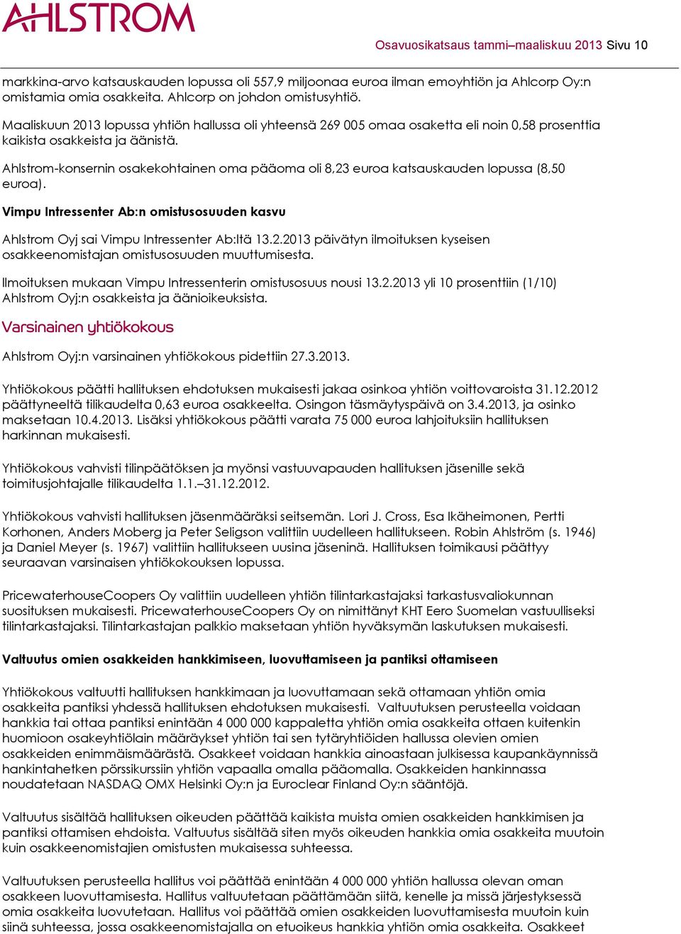 Ahlstrom-konsernin osakekohtainen oma pääoma oli 8,23 euroa katsauskauden lopussa (8,50 euroa). Vimpu Intressenter Ab:n omistusosuuden kasvu Ahlstrom Oyj sai Vimpu Intressenter Ab:ltä 13.2.2013 päivätyn ilmoituksen kyseisen osakkeenomistajan omistusosuuden muuttumisesta.