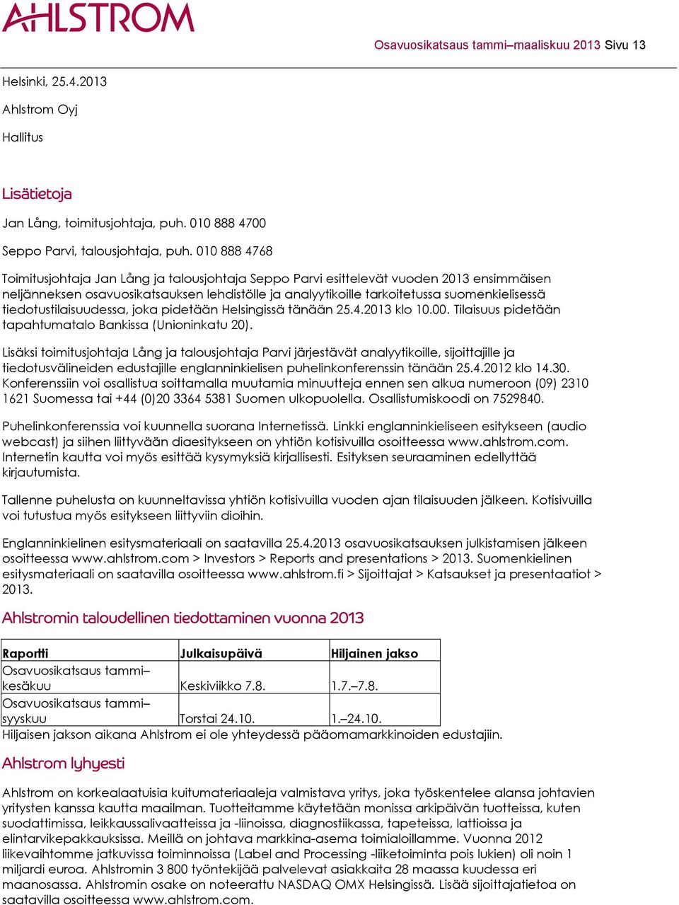 tiedotustilaisuudessa, joka pidetään Helsingissä tänään 25.4.2013 klo 10.00. Tilaisuus pidetään tapahtumatalo Bankissa (Unioninkatu 20).