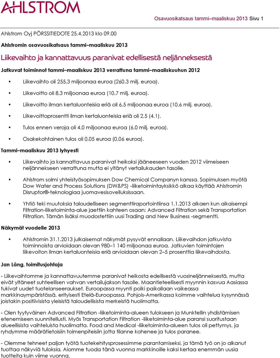 Liikevaihto oli 255,3 miljoonaa euroa (260,3 milj. euroa). Liikevoitto oli 8,3 miljoonaa euroa (10,7 milj. euroa). Liikevoitto ilman kertaluonteisia eriä oli 6,5 miljoonaa euroa (10,6 milj. euroa). Liikevoittoprosentti ilman kertaluonteisia eriä oli 2,5 (4,1).