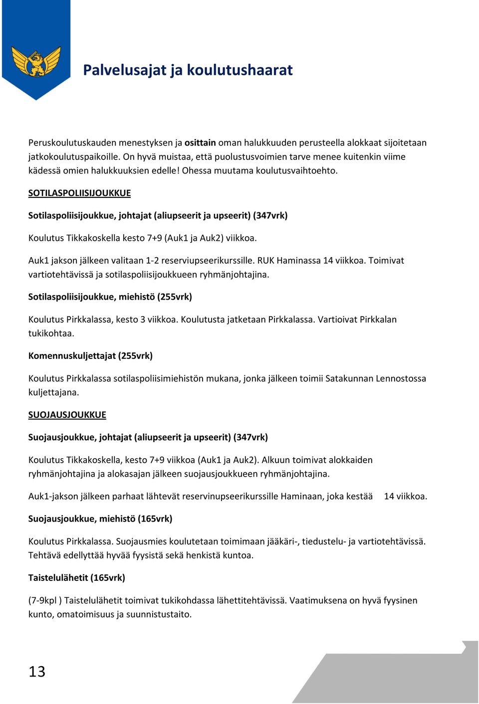 SOTILASPOLIISIJOUKKUE Sotilaspoliisijoukkue, johtajat (aliupseerit ja upseerit) (347vrk) Koulutus Tikkakoskella kesto 7+9 (Auk1 ja Auk2) viikkoa.