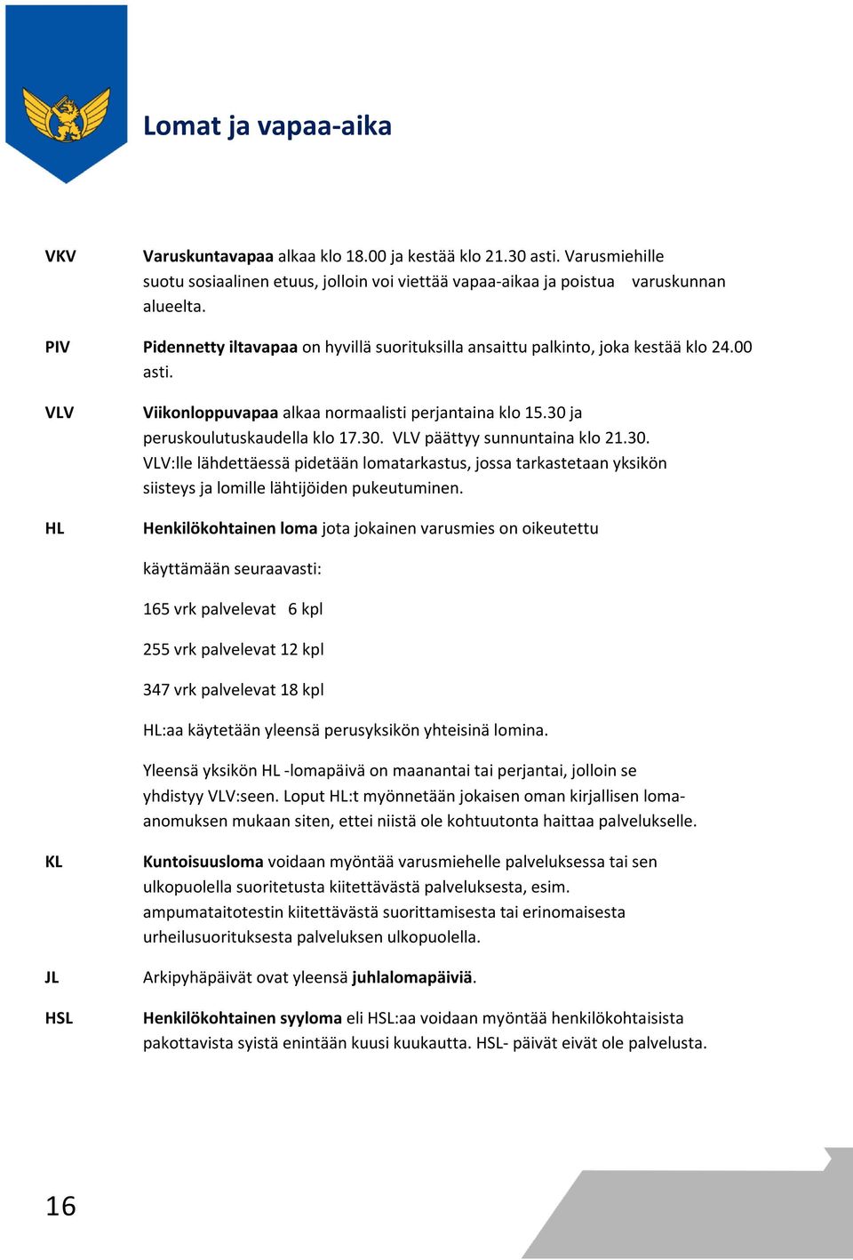 30. VLV:lle lähdettäessä pidetään lomatarkastus, jossa tarkastetaan yksikön siisteys ja lomille lähtijöiden pukeutuminen.