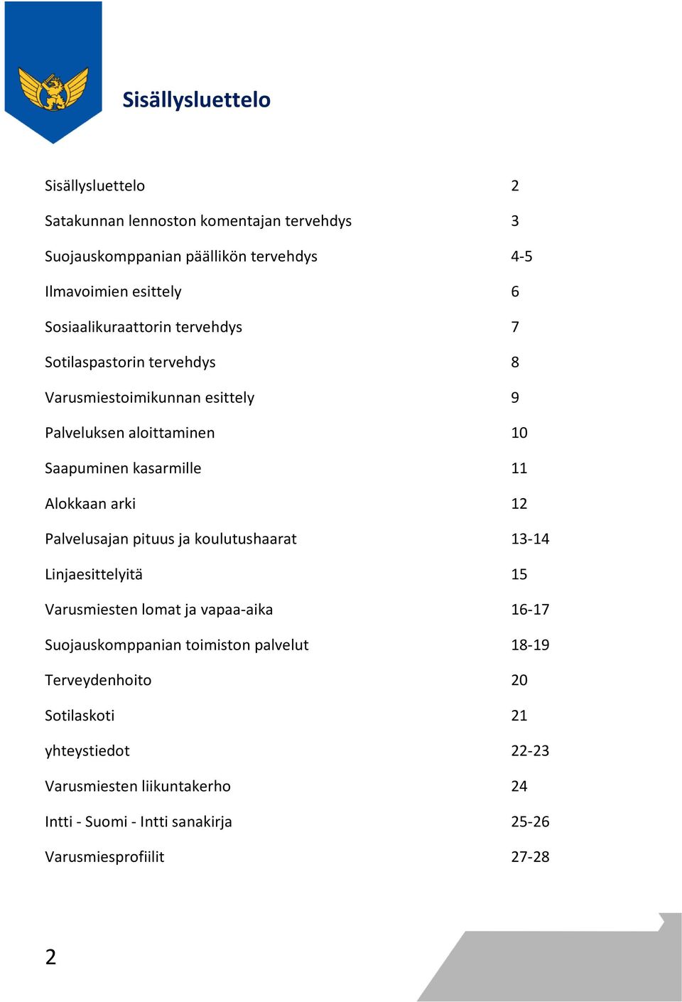 Alokkaan arki 12 Palvelusajan pituus ja koulutushaarat 13-14 Linjaesittelyitä 15 Varusmiesten lomat ja vapaa-aika 16-17 Suojauskomppanian toimiston