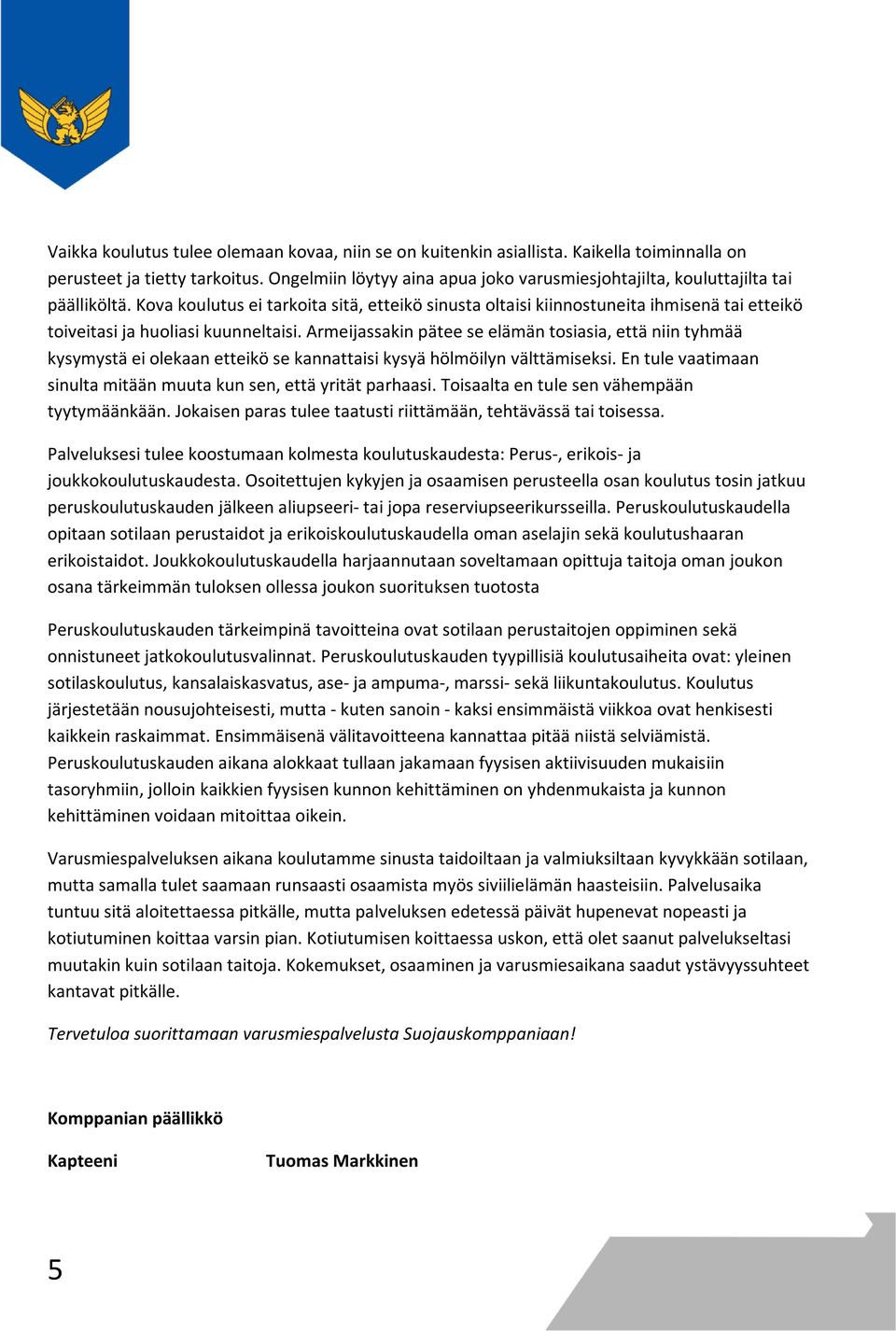 Kova koulutus ei tarkoita sitä, etteikö sinusta oltaisi kiinnostuneita ihmisenä tai etteikö toiveitasi ja huoliasi kuunneltaisi.