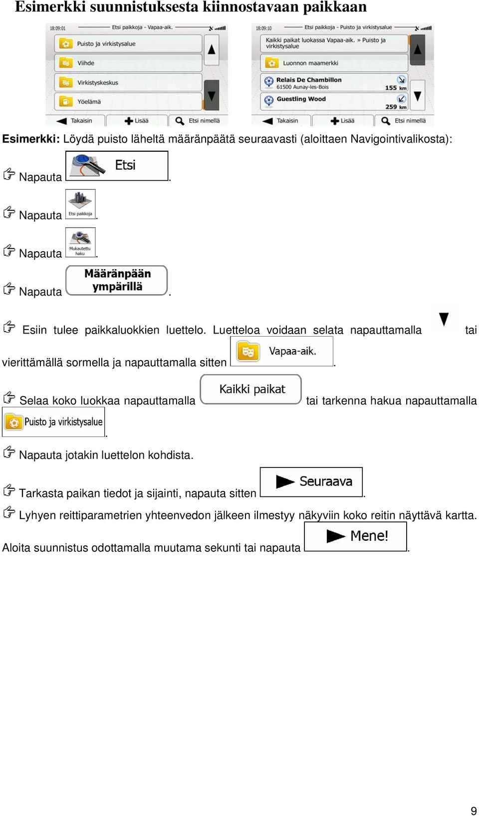 Selaa koko luokkaa napauttamalla tai tarkenna hakua napauttamalla Napauta jotakin luettelon kohdista Tarkasta paikan tiedot ja sijainti, napauta