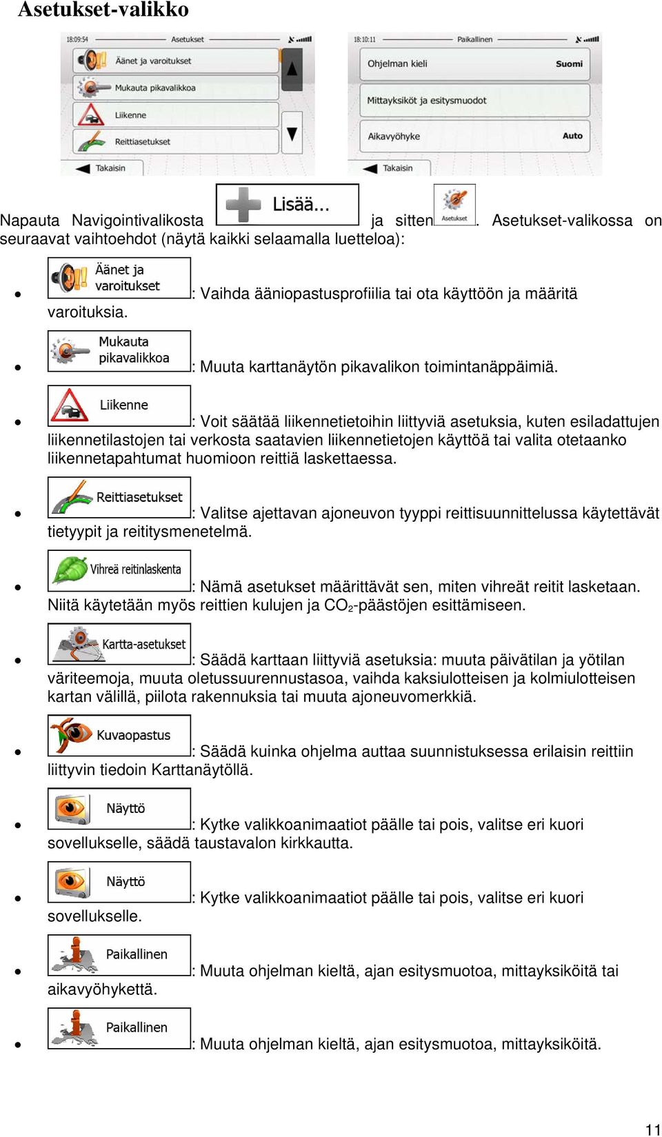 käyttöä tai valita otetaanko liikennetapahtumat huomioon reittiä laskettaessa : Valitse ajettavan ajoneuvon tyyppi reittisuunnittelussa käytettävät tietyypit ja reititysmenetelmä : Nämä asetukset