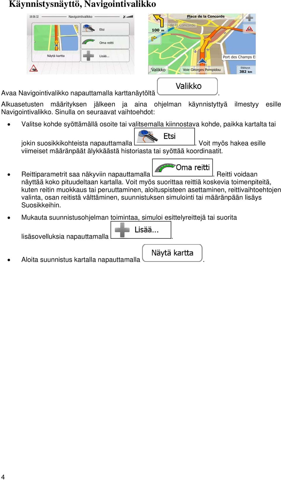 älykkäästä historiasta tai syöttää koordinaatit Reittiparametrit saa näkyviin napauttamalla Reitti voidaan näyttää koko pituudeltaan kartalla Voit myös suorittaa reittiä koskevia toimenpiteitä, kuten